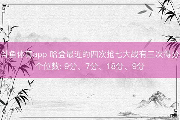 斗鱼体育app 哈登最近的四次抢七大战有三次得分个位数: 9分、7分、18分、9分