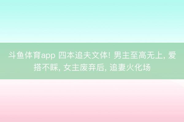 斗鱼体育app 四本追夫文体! 男主至高无上， 爱搭不睬，<a href=